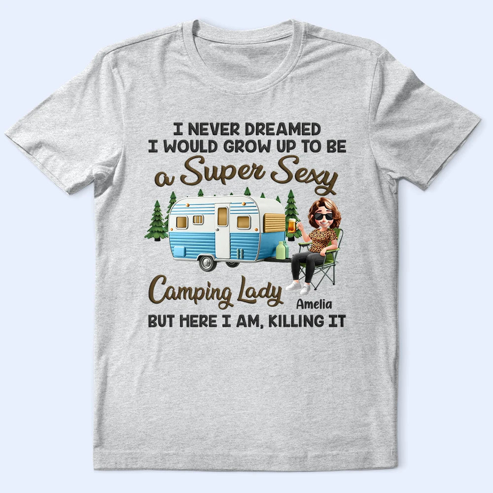 I Never Dreamed I'd Grow Up To Be A Super Sexy Camping Lady - Personalized T Shirt