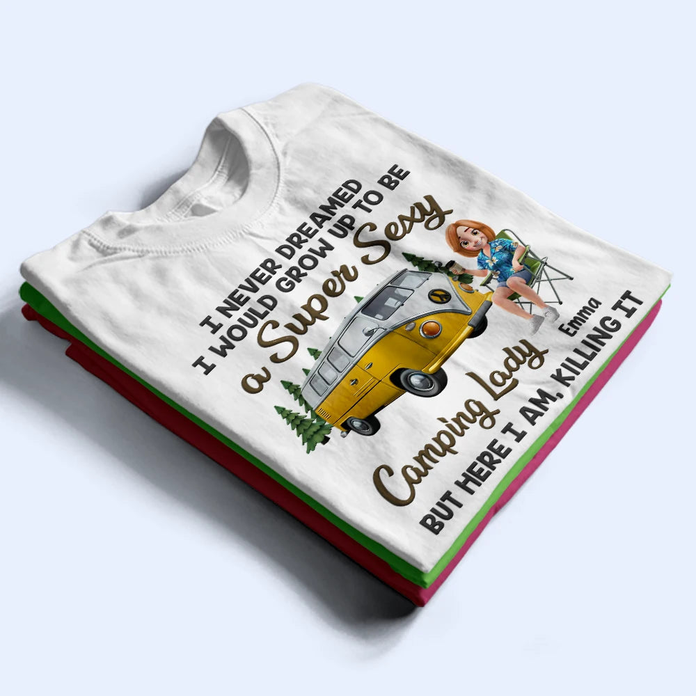 I Never Dreamed I'd Grow Up To Be A Super Sexy Camping Lady - Personalized T Shirt